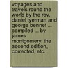 Voyages and Travels round the World by the Rev. Daniel Tyerman and George Bennet ... compiled ... by James Montgomery. The second edition, corrected, etc. door Daniel Tyerman