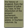 the History of England, from the Invasion of Julius Cï¿½Sar, to the Dissolution of the Present Parliament. Adorned with Plates. in Fourteen Volumes. By door Joseph Collyer
