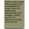 Draft Environmental Impact Statement and Wilderness Study Report for Wilderness Designation of El Malpais, Cibola County [I.E. Valencia County], New Mexico by United States Bureau District