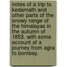 Notes of a Trip to Kedarnath and Other Parts of the Snowy Range of the Himalayas in the Autumn of 1853. with Some Account of a Journey from Agra to Bombay. door Muir John Muir