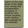 Report on the Coal Lands of the Deep River Mining and Transportation Company, in Chatham and Moore Counties, North Carolina. With analyses of the minerals. door Walter Rogers Johnson