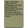 Sagen, Legenden, Mährchen Und Erzählungen Aus Der Geschichte Des Sächsischen Volkes in Einer Reihe Von Romanzen, Balladen Etc, Volume 2 (German Edition) door Segniz Adolph