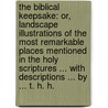 The Biblical keepsake: or, landscape illustrations of the most remarkable places mentioned in the Holy Scriptures ... With descriptions ... by ... T. H. H. door Thomas Hartwell Horne