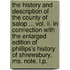 The History And Description Of The County Of Salop ... Vol. Ii. In Connection With The Enlarged Edition Of Phillips's History Of Shrewsbury. Ms. Note. L.p.