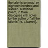 The Talents run Mad; or, Eighteen Hundred and Sixteen. A satirical poem, in three dialogues with notes. By the author of "All the Talents" [E. S. Barrett]. door Eaton Stannard Barrett