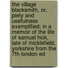 The Village Blacksmith, Or, Piety and Usefulness Exemplified; in a Memoir of the Life of Samuel Hick, Late of Micklefield, Yorkshire from the 7th London Ed door James Everett
