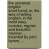 The universal English short-hand; or, the way of writing English, in the most easy, concise, regular, and beautiful manner, ... Invented by John Byrom, ... by John Byrom