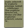 Anglia: Zeitschrift Für Englische Philologie. Beiblatt ... Mitteilungen Über Englische Sprache Und Literatur Und Über Englischen Unterricht, Volume 14... by Unknown