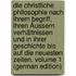 Die Christliche Philosophie Nach Ihrem Begriff, Ihren Äussern Verhältnissen Und in Ihrer Geschichte Bis Auf Die Neuesten Zeiten, Volume 1 (German Edition)