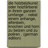 Die Holzbeizkunst Oder Holzfärberei in Ihrem Ganzen Umfange .: Nebst Einem Anhange, Elfenbein, Knochen Und Horn Zu Beizen Und Zu Poliren . (German Edition) by Friedrich Gottlieb Thon Christian