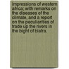 Impressions of Western Africa; with remarks on the diseases of the climate, and a Report on the peculiarities of trade up the Rivers in the Bight of Biafra. by Thomas Joseph Hutchinson