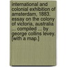 International and Colonial Exhibition of Amsterdam, 1883. Essay on the Colony of Victoria, Australia ... Compiled ... by George Collins Levey. [With a map.] door Onbekend