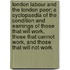 London labour and the London poor; a cyclopaedia of the condition and earnings of those that will work, those that cannot work, and those that will not work