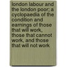 London labour and the London poor; a cyclopaedia of the condition and earnings of those that will work, those that cannot work, and those that will not work door Henry Mayhew