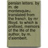 Persian letters. By  M. de Montesquieu. Translated from the French, by Mr Flloyd. To which is prefixed, memoirs of the life of the author, by M. D'Alembert.