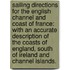Sailing directions for the English Channel and Coast of France: with an accurate description of the Coasts of England, South of Ireland and Channel Islands.