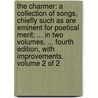 The charmer: a collection of songs, chiefly such as are eminent for poetical merit; ... In two volumes. ... Fourth edition, with improvements. Volume 2 of 2 by See Notes Multiple Contributors