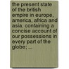 The present state of the British Empire in Europe, America, Africa and Asia. Containing a concise account of our possessions in every part of the globe; ... door Oliver Goldsmith