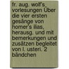 Fr. Aug. Wolf's Vorlesungen Über Die Vier Ersten Gesänge Von Homer's Ilias, Herausg. Und Mit Bemerkungen Und Zusätzen Begleitet Von L. Usteri. 2 Bändchen door Christian Wilhelm Friedrich August Wolf