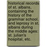 Historical Records of St. Albans, containing the History of the Grammar School. And Leprosy in St. Albans during the middle ages: St. Julian's Hospital, etc. door Arthur Ernest Gibbs