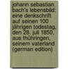 Johann Sebastian Bach's Lebensbild: Eine Denkschrift Auf Seinen 100 Jährigen Todestag, Den 28. Juli 1850, Aus Thühringen, Seinem Vaterland (German Edition) door Karl Schauer Johann