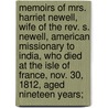 Memoirs of Mrs. Harriet Newell, Wife of the Rev. S. Newell, American Missionary to India, Who Died at the Isle of France, Nov. 30, 1812, Aged Nineteen Years; by Harriet Atwood Newell