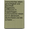 Menschliches Leben: Gerechtigkeit Und Gleichheit. Baggesens, Professors In Koppenhagen, Humoristische Reisen Durch Dänemark, Deutschland Und Die Schweiz ... by Carl Friedrich Cramer