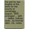 The Poll For Two Knights Of The Shire For The County Of Cambridge ... August, 1830. Arranged ... With ... Tables, Indices, Andc., By Thomas Allen. Ms. Notes. by Unknown