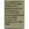 An Englishman's View of the Battle Between the Alabama and the Kearsarge. an Account of the Naval Engagement in the British Channel, on Sunday June 19th, 1864 door Frederick Milnes Edge