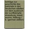 Beiträge Zur Geschichte Des Patriziats in Den Deutschen Städten Vor Dem Ausbruch Der Zunftkämpfe: Strassburg, Basel, Worms, Freiburg I. B. (German Edition) by Foltz Max