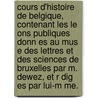 Cours D'Histoire de Belgique, Contenant Les Le Ons Publiques Donn Es Au Mus E Des Lettres Et Des Sciences de Bruxelles Par M. Dewez, Et R Dig Es Par Lui-M Me. by Louis Dieudonn Dewez