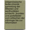 Eidgenössische Lieder-chronik: Sammlung Der Ältesten Und Werthvollsten Schlacht-, Bundes- Und Parteilieder Vom Erlöschen Der Zähringer Bis Zur Reformation by Ernst Ludwig Rochholtz