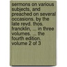 Sermons on Various Subjects, and Preached on Several Occasions. by the Late Revd. Thos. Francklin, ... in Three Volumes. ... the Fourth Edition. Volume 2 of 3 door Thomas Francklin