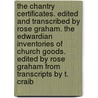 The Chantry Certificates. Edited and Transcribed by Rose Graham. the Edwardian Inventories of Church Goods. Edited by Rose Graham From Transcripts by T. Craib door Great Britain. Ecclesiastica Commission