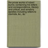 The Prose Works of Robert Burns; Containing His Letters and Correspondence, Literary and Critical, and Amatory Epistles Including Letters to Clarinda, &C., &C door Robert Burns