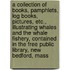 A Collection of Books, Pamphlets, Log Books, Pictures, Etc., Illustrating Whales and the Whale Fishery, Contained in the Free Public Library, New Bedford, Mass