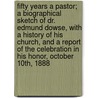 Fifty Years A Pastor; A Biographical Sketch Of Dr. Edmund Dowse, With A History Of His Church, And A Report Of The Celebration In His Honor, October 10Th, 1888 door Charles Francis Adams