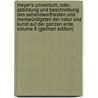 Meyer's Universum, Oder, Abbildung Und Beschreibung Des Sehenswerthesten Und Merkwürdigsten Der Natur Und Kunst Auf Der Ganzen Erde, Volume 8 (German Edition) door Meyer Joseph