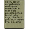 Orderly Book of General George Washington, Commander in Chief of the American Armies, kept at Valley Forge, 18 May-11 June, 1778. [Edited by A. P. C. Griffin.] by George Washington