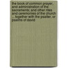 The Book of Common Prayer, and Administration of the Sacraments; and Other Rites and Ceremonies of the Church ... Together with the Psalter, Or Psalms of David door Episcopal Church