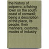 The History of Polperro, a fishing town on the south coast of Cornwall; being a description of the place, its people, their manners, customs, modes of industry door Jonathan Couch