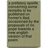 A Prefatory Epistle Concerning Some Remarks to Be Published on Homer's Iliad, Occasioned by the Proposals of Mr. Pope Towards a New English Version of That Poem door Richard Fiddes
