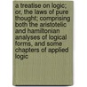 A Treatise on Logic; Or, the Laws of Pure Thought; Comprising Both the Aristotelic and Hamiltonian Analyses of Logical Forms, and Some Chapters of Applied Logic door Francis Bowen