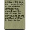 A view of the past and present state of the Island of Jamaica; with remarks on the ... condition of the slaves, and on the abolition of slavery in the colonies. door John Stewart