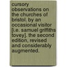 Cursory Observations on the Churches of Bristol. By an occasional visitor [i.e. Samuel Griffiths Tovey]. The second edition, revised and considerably augmented. by Unknown