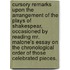 Cursory Remarks upon the arrangement of the Plays of Shakespear, occasioned by reading Mr. Malone's Essay on the chronological order of those celebrated pieces.