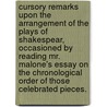 Cursory Remarks upon the arrangement of the Plays of Shakespear, occasioned by reading Mr. Malone's Essay on the chronological order of those celebrated pieces. by James Hurdis