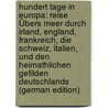 Hundert Tage in Europa: Reise Übers Meer Durch Irland, England, Frankreich, Die Schweiz, Italien, Und Den  Heimathlichen Gefilden Deutschlands (German Edition) door Rosen Peter