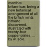 Menthæ Britannicæ: being a new botanical arrangement of all the British mints hitherto discovered. Illustrated with twenty-four copper-plates, ... By W. Sole. by W. Sole