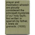 Prayer and meditation Wherein are piously considered the principall mysteries of our holy fayth. First written in Spanish by father, F. Lewis de Granada. (1630)